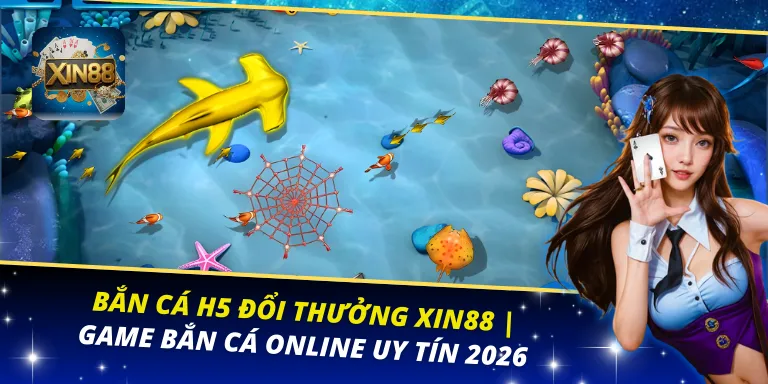 Bắn Cá H5 Đổi Thưởng Xin88
