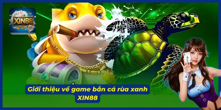 Bắn cá rùa xanh XIN88 là một game được rất nhiều người yêu thích