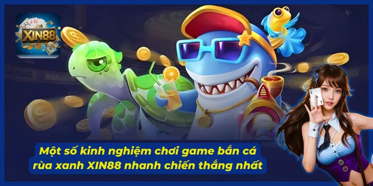 Nắm ngay các mẹo chơi bắn cá rùa xanh XIN88 nhanh thắng nhất