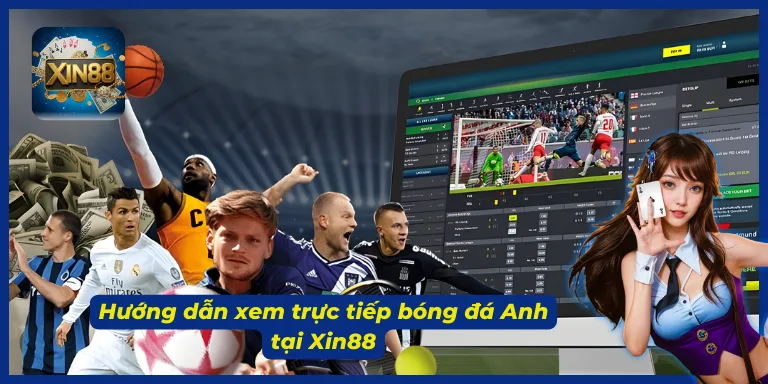 Cách xem trực tiếp bóng đá Anh tại Xin88 đơn giản nhất